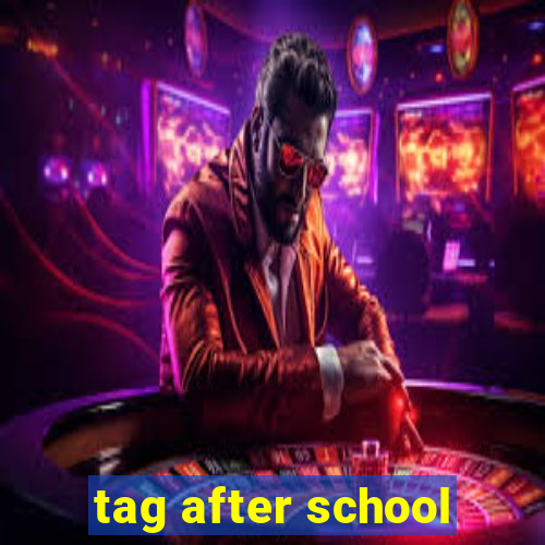 tag after school